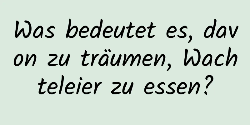 Was bedeutet es, davon zu träumen, Wachteleier zu essen?