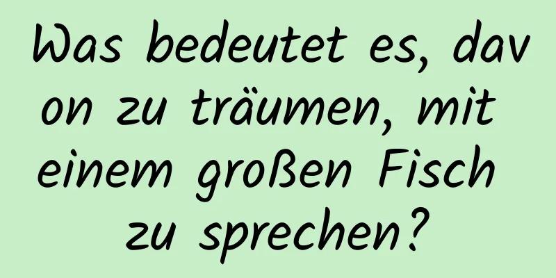 Was bedeutet es, davon zu träumen, mit einem großen Fisch zu sprechen?