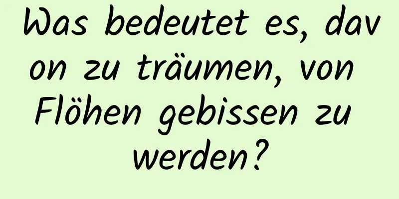 Was bedeutet es, davon zu träumen, von Flöhen gebissen zu werden?