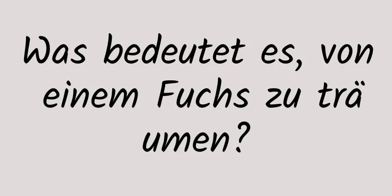 Was bedeutet es, von einem Fuchs zu träumen?