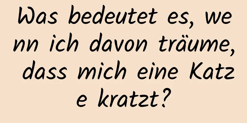 Was bedeutet es, wenn ich davon träume, dass mich eine Katze kratzt?