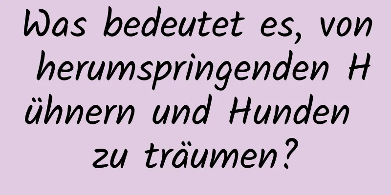 Was bedeutet es, von herumspringenden Hühnern und Hunden zu träumen?