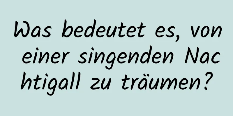 Was bedeutet es, von einer singenden Nachtigall zu träumen?