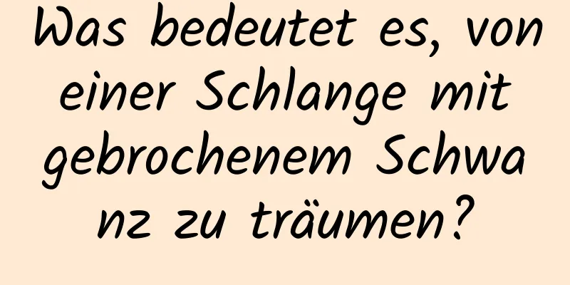 Was bedeutet es, von einer Schlange mit gebrochenem Schwanz zu träumen?