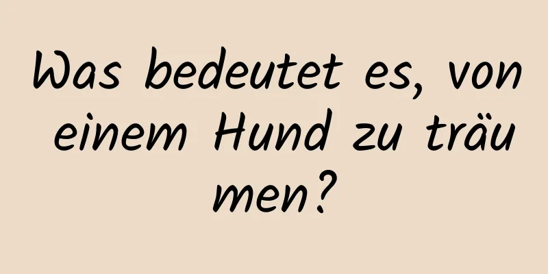 Was bedeutet es, von einem Hund zu träumen?