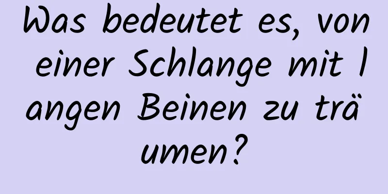 Was bedeutet es, von einer Schlange mit langen Beinen zu träumen?