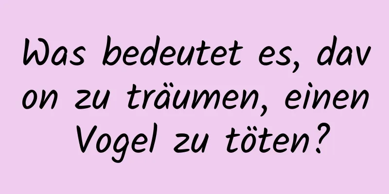 Was bedeutet es, davon zu träumen, einen Vogel zu töten?