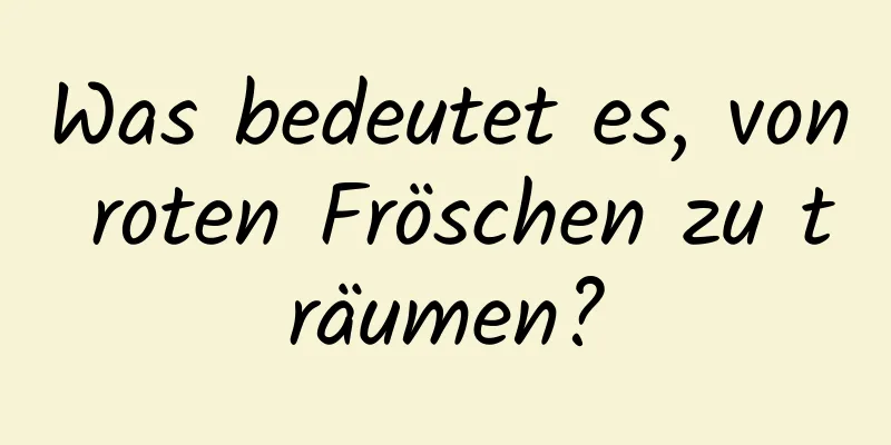 Was bedeutet es, von roten Fröschen zu träumen?