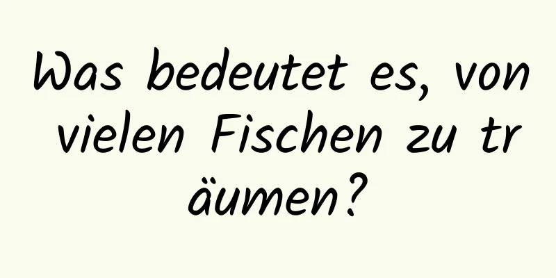 Was bedeutet es, von vielen Fischen zu träumen?