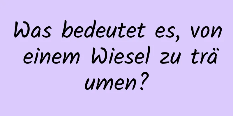 Was bedeutet es, von einem Wiesel zu träumen?