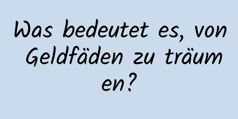 Was bedeutet es, von Geldfäden zu träumen?