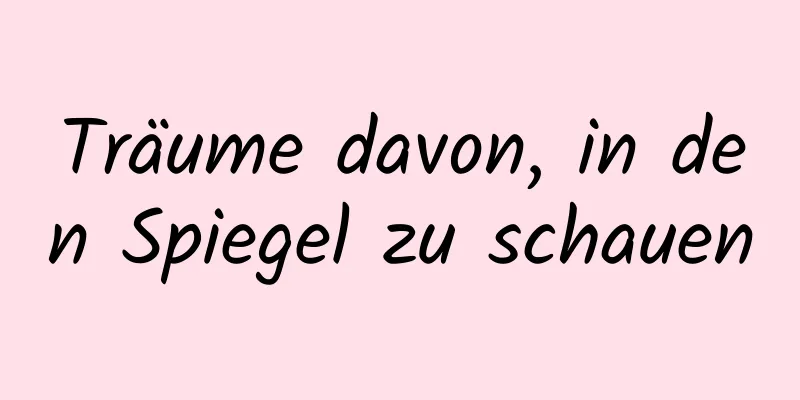 Träume davon, in den Spiegel zu schauen