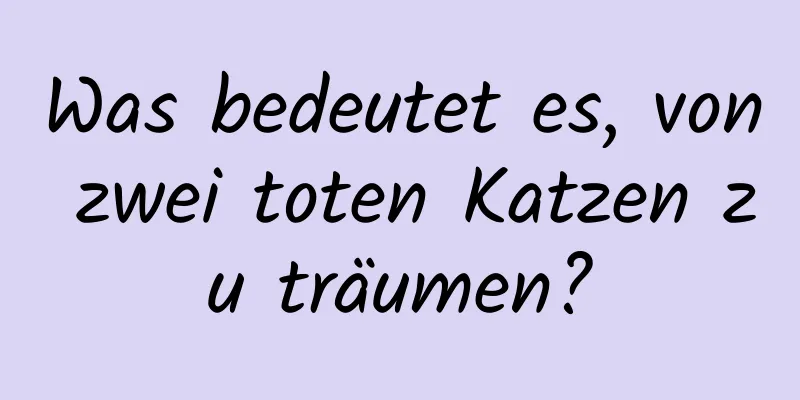 Was bedeutet es, von zwei toten Katzen zu träumen?