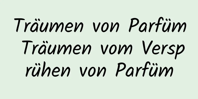 Träumen von Parfüm Träumen vom Versprühen von Parfüm