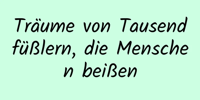 Träume von Tausendfüßlern, die Menschen beißen