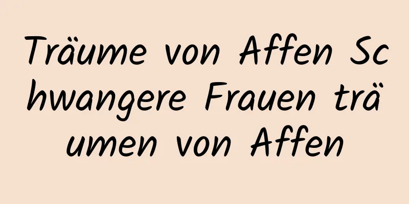 Träume von Affen Schwangere Frauen träumen von Affen