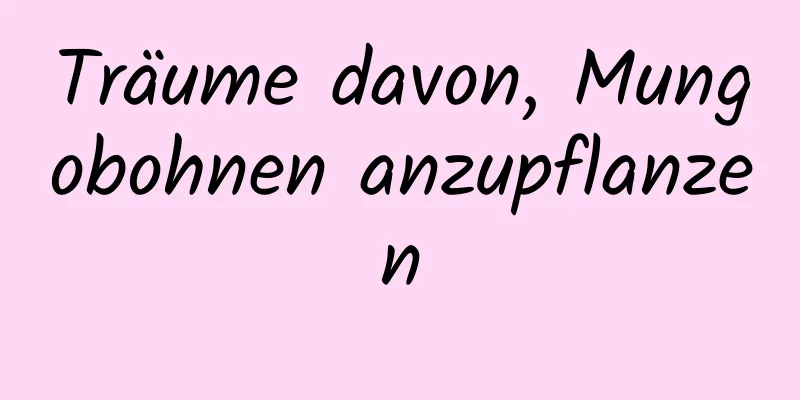 Träume davon, Mungobohnen anzupflanzen