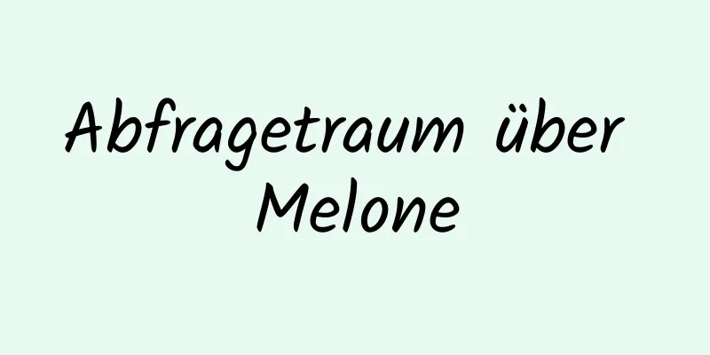 Abfragetraum über Melone