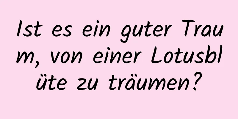 Ist es ein guter Traum, von einer Lotusblüte zu träumen?