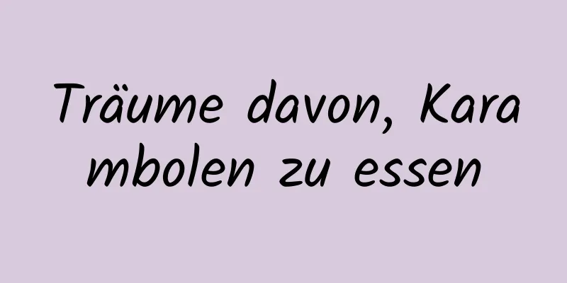 Träume davon, Karambolen zu essen