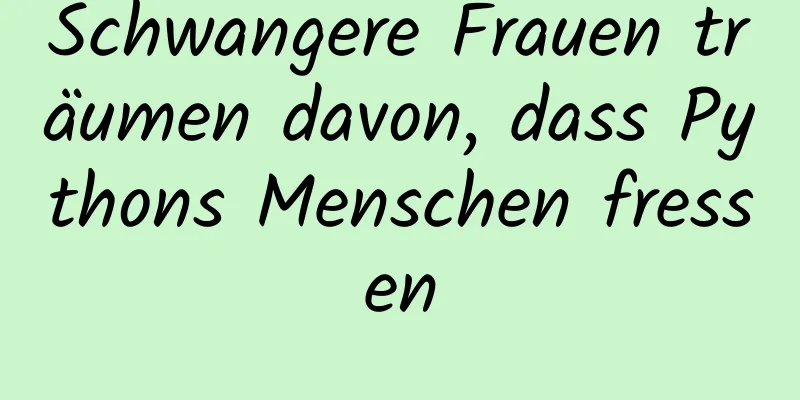 Schwangere Frauen träumen davon, dass Pythons Menschen fressen