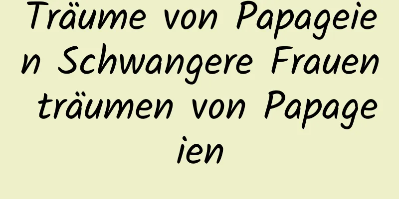 Träume von Papageien Schwangere Frauen träumen von Papageien