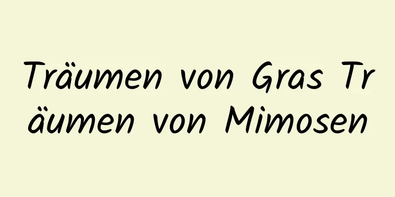 Träumen von Gras Träumen von Mimosen