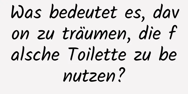 Was bedeutet es, davon zu träumen, die falsche Toilette zu benutzen?