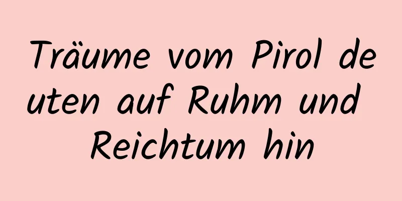 Träume vom Pirol deuten auf Ruhm und Reichtum hin