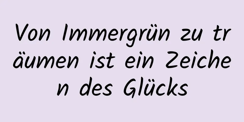 Von Immergrün zu träumen ist ein Zeichen des Glücks