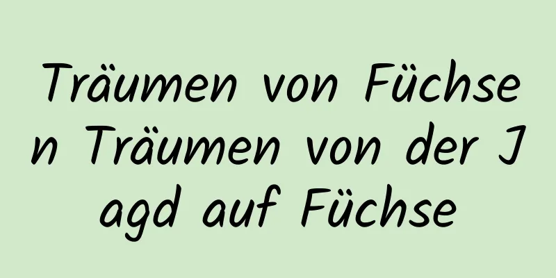 Träumen von Füchsen Träumen von der Jagd auf Füchse