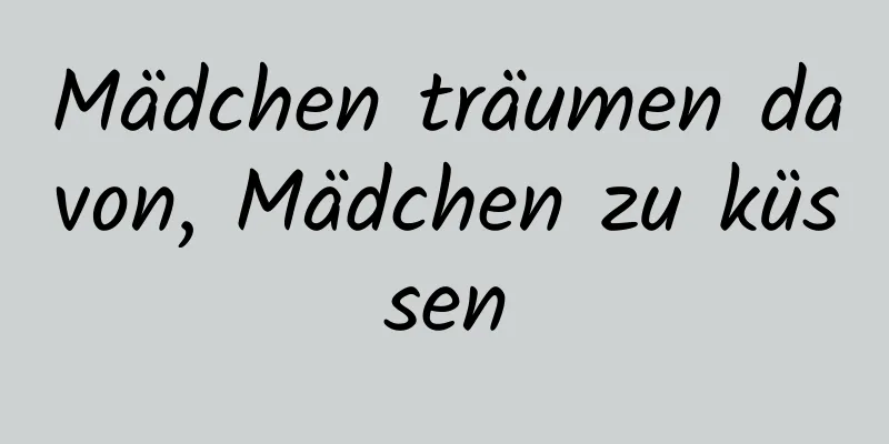 Mädchen träumen davon, Mädchen zu küssen