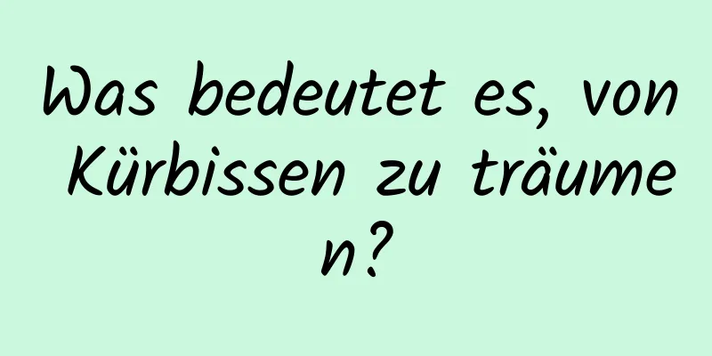 Was bedeutet es, von Kürbissen zu träumen?