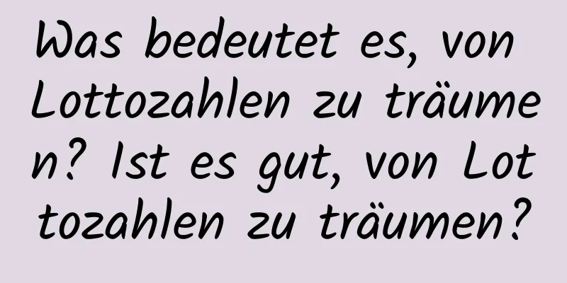 Was bedeutet es, von Lottozahlen zu träumen? Ist es gut, von Lottozahlen zu träumen?