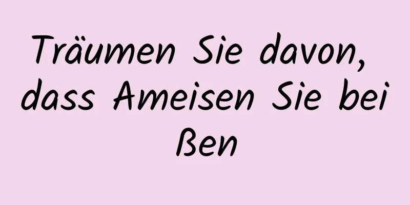 Träumen Sie davon, dass Ameisen Sie beißen