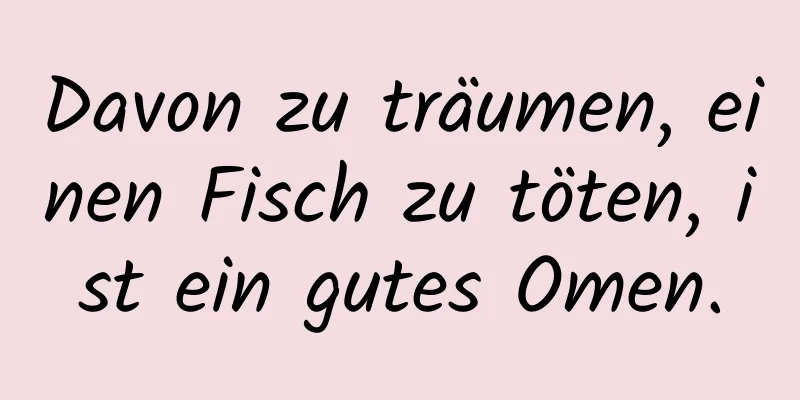 Davon zu träumen, einen Fisch zu töten, ist ein gutes Omen.