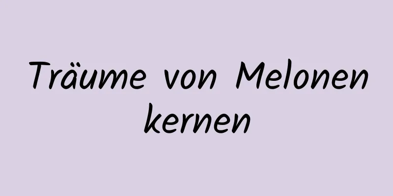 Träume von Melonenkernen