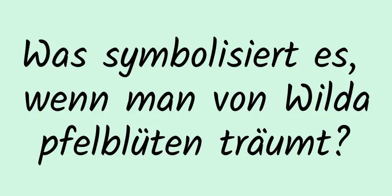 Was symbolisiert es, wenn man von Wildapfelblüten träumt?