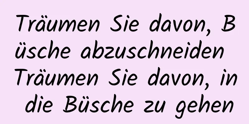 Träumen Sie davon, Büsche abzuschneiden Träumen Sie davon, in die Büsche zu gehen