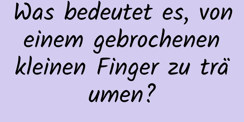 Was bedeutet es, von einem gebrochenen kleinen Finger zu träumen?