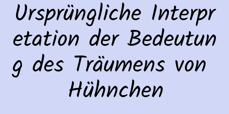 Ursprüngliche Interpretation der Bedeutung des Träumens von Hühnchen