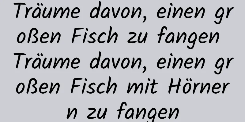 Träume davon, einen großen Fisch zu fangen Träume davon, einen großen Fisch mit Hörnern zu fangen