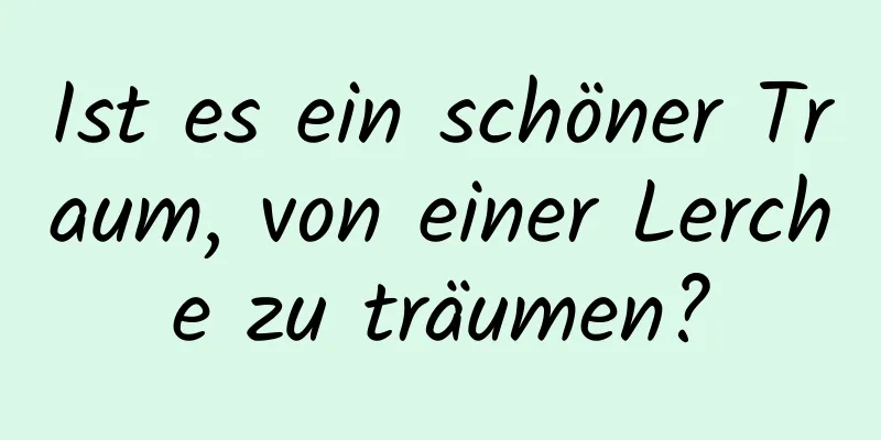 Ist es ein schöner Traum, von einer Lerche zu träumen?