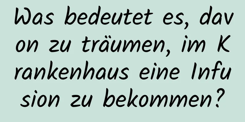 Was bedeutet es, davon zu träumen, im Krankenhaus eine Infusion zu bekommen?