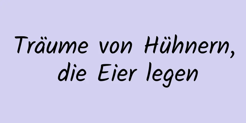 Träume von Hühnern, die Eier legen