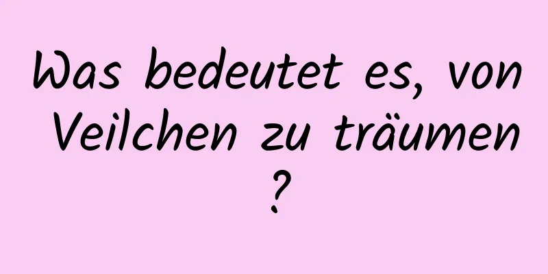 Was bedeutet es, von Veilchen zu träumen?