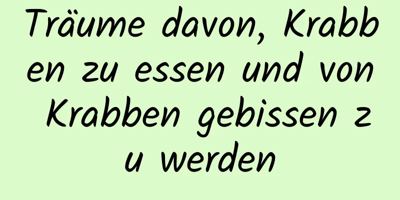 Träume davon, Krabben zu essen und von Krabben gebissen zu werden