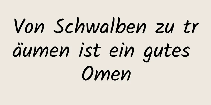 Von Schwalben zu träumen ist ein gutes Omen