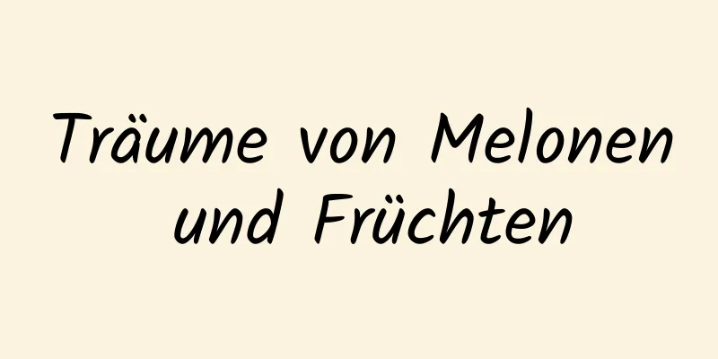 Träume von Melonen und Früchten