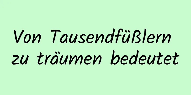 Von Tausendfüßlern zu träumen bedeutet